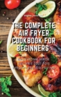 Image for The Complete Air Fryer Cookbook for Beginners : Easy Home-made Recipes 2021 For Effortless Air Frying