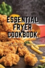 Image for Essential Fryer Cookbook : Recipes for Air Frying, Roasting, Dehydrating, Rotisserie and More