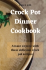 Image for Crock Pot Dinner Cookbook : Amaze anyone with these delicious crock pot recipes!