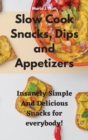 Image for Slow Cook Snacks, Dips and Appetizers : Insanely Simple And Delicious Snacks for everybody!