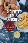 Image for Air Fryer Grill Cookbook : Delicious and Easy Low-Fat Air Fryer Recipes to Fry, Bake, Roast, Dehydrate for Your Family