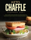 Image for Keto Chaffle Cookbook 2021 : Easy Low-Carb Recipes To Lose Weight &amp; Maximize Your Health on the Ketogenic Diet