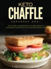 Image for Keto Chaffle Cookbook 2021 : Easy Low-Carb Recipes To Lose Weight &amp; Maximize Your Health on the Ketogenic Diet