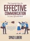 Image for The Essential Keys for Effective Communication in Love, Life and Work : A Practical Guide to improve your listening, speaking and empathic dialogue skills with the important people in your life