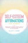 Image for Self-Esteem Affirmations for Women : Overcome Anxiety and Rewire Your Brain to Create an Unstoppable Attitude for Self-Esteem, Weight Loss, Self-Love and Happiness