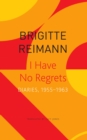 Image for I have no regrets  : diaries, 1955-1963