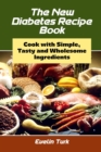 Image for The New Diabetes Recipe Book : Cook with Simple, Tasty and Wholesome ingredients
