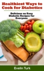 Image for Healthiest ways to Cook for Diabetics : Delicious an Easy Diabetic Recipes for Everyone
