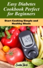 Image for Easy Diabetes Cookbook Perfect for Beginners : Start Cooking Simple and Healthy Meals