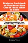 Image for Diabetes Cookbook so You Never Run Out of Ideas what to Cook : Tips on How to Make Your Food Healthy and Delicious