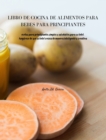 Image for Libro de Cocina de Alimentos Para Bebes Para Principiantes : Recetas para principiantes simples y saludables para su bebe. Asegurese de que su bebe crezca de manera inteligente y creativa