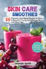 Image for Skin Care Smoothies : 50 Fantastic Anti-Aging Recipes to Have A Beautiful Young and Glowing Skin and Shiny Hair (2nd edition)