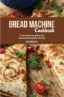 Image for Bread Machine Cookbook : The Best Simple Recipe Guide to Make Homemade Bread and Gluten-Free Bread
