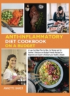 Image for Anti-Inflammatory Diet Cookbook On A Budget : A Low Cost Meal Plan for Men, for Women and for Families Delicious and Budget Friendly Recipes for Beginners and Expert to Kickstart your Healthy Lifestyl
