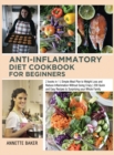 Image for Anti-Inflammatory Diet Cookbook For Beginners : 2 books in 1 Simple Meal Plan to Weight Loss and Reduce Inflammation Without Going Crazy 200 Quick and Easy Recipes to Surprising your Whole Family