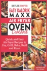 Image for Easy Kalorik Maxx Air Fryer Oven Cookbook : Quick and Easy Air Fryer Recipes to Fry, Grill, Bake, Broil and Roast