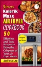 Image for Simply Kalorik Maxx Air Fryer Cookbook : 50 Effortless and Tasty Recipes to Enjoy the Crispness of Your Air Fryer Meals