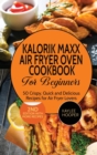 Image for Kalorik Maxx Air Fryer Oven Cookbook for Beginners : 50 Crispy, Quick and Delicious Recipes for Air Fryer Lovers