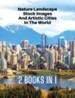 Image for [ 2 Books in 1 ] - Nature Landscape Stock Images and Artistic Cities in the World - Full Color HD : 250 Professional Photos - Amazing Nature Photographers And Stunning City Landscape Pictures - Premiu