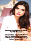 Image for Beauty And Makeup Course For All Women - A Complete Course In Make Up For All Levels, Beginner To Advanced With Make-up Artist Face Chart : Full Color Cosmetic Book - Libro Di Trucco Per Le Donne Che 