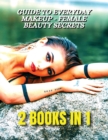 Image for [ 2 BOOKS IN 1 ] - Guide To Everyday Makeup - Female Beauty Secrets - Always Perfect Nails - Nail Art Decorations And Gel Reconstruction : This Book Included 2 Courses Useful For All Women - Full Colo