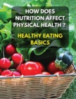 Image for Healthy Eating Basics - How Does Nutrition Affect Physical Health ? Full Color Book