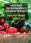 Image for Healthy Eating Basics - How Does Nutrition Affect Physical Health ? Full Color Book