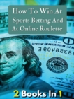 Image for [ 2 Books in 1 ] - How to Win at Sports Betting and at Online Roulette - Tips, Tricks and Secrets to Winning - Colorful Book