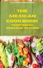 Image for The Mexican Cookbook Vegetarian Weekend Recipes : Quick, Easy and Delicious Mexican Dinner Recipes to delight your family and friends