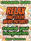 Image for RELAX and COLOR Weird Pictures - Coloring Book - Mindfulness A Relaxing Coloring Therapy : 200 Pages - 100 INCREDIBLE Images - Expand your Imagination - Gift Book for Adults - Relaxation with Stress R