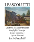 Image for I Pascolutti - La storia del casato friulano - Dal Friuli alla Sicilia... e Ritorno : I Profughi, il Principe, la nave misteriosa e i giochi dei Nonni (Family History)