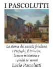 Image for I Pascolutti - La storia del casato friulano - Dal Friuli alla Sicilia... e Ritorno : I Profughi, il Principe, la nave misteriosa e i giochi dei Nonni (Family History)