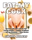Image for EAT MY COCK - Chicken Cookbook - Delicious and Easy Step-By-Step Chicken Recipes : Cooking Techniques + Tips for Beginners + Sauce Recipes + The Anatomy of the Chicken + Quick Recipes
