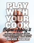 Image for Play With Your COCK - Before Cooking it - Chicken Cookbook : Delicious and Easy Step-By-Step Chicken Recipes + Tips for Beginners