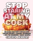 Image for STOP STARING AT MY COCK - Chicken Cookbook - Cooking Techniques + Tips for Beginners + Sauce Recipes + The Anatomy of the Chicken + Quick Recipes : Delicious and Easy Step-By-Step Chicken Recipes + Ti