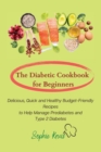 Image for The Diabetic Cookbook for Beginners : Delicious, Quick and Healthy Budget-Friendly Recipes to Help Manage Prediabetes and Type 2 Diabetes