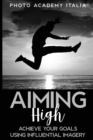 Image for Aiming High : Achieve Your Goals Using Influential Imagery