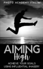 Image for Aiming High : Achieve Your Goals Using Influential Imagery