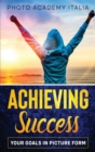 Image for Achieving Success : Your Goals in Picture Form