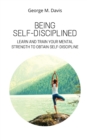 Image for BEING SELF-DISCIPLINED : Learn and Train Your Mental Strenght  to Obtain Self-Discipline