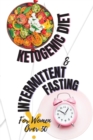 Image for Ketogenic Diet + Intermittent Fasting For Women Over 50 : Lose Weight and Boost Your Energy Like Hollywood Divas with The Best Keto Recipes Ever