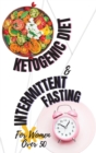 Image for Ketogenic Diet + Intermittent Fasting For Women Over 50 : Lose Weight and Boost Your Energy Like Hollywood Divas with The Best Keto Recipes Ever