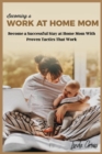 Image for Becoming a Work at Home Mom : Become a Successful Stay at Home Mom with Proven Tactics That Work