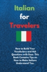 Image for Italian for Travelers : How to Build Your Vocabulary and Ask Questions with Ease. This Book Contains Tips on How to Make Italians Understand You