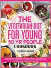 Image for The Vegetarian Diet for Young 50 Yr People Cookbook : More Than 200 High-Protein and Green Recipes to stay Healthy and FIT! Stay Young and Happy for a Lifetime learning one of the Light and complete D