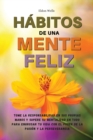 Image for HABITOS DE UNA MENTE FELIZ - (English Version : Habits of a Happy Brain): TOME LA RESPONSABILIDAD EN SUS PROPIAS MANOS Y SUPERE SU MENTALIDAD EN TODO PARA ENGROSAR TU VIDA CON EL PODER DE LA PASION Y 