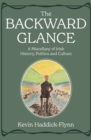 Image for The backward glance  : a miscellany of Irish history, politics and culture