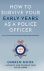 Image for How to survive your early years as a police officer  : tips, tactics and humour for the probationer and beyond