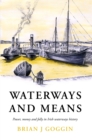 Image for Waterways and means  : power, money and folly in Irish waterways history