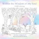 Image for Within the Wisdom of My Soul : A Life&#39;s Journey